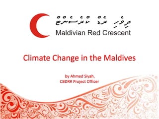 Climate Change in the Maldives
by Ahmed Siyah,
CBDRR Project Officer

 