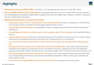 Itaú Unibanco Holding S.A. Page 2
Highlights
 Recurring net income of R$3.6 billion in the 2Q13, a 3.1% increase. Net income for the 1H13 was R$7.1 billion.
 Recurring ROE reached 19.3% in the quarter, 20 basis points higher than in the 1Q13, despite of the drop in the result from
the Financial Margin with the Market of R$329 million in relation to the 1Q13 and of R$860 million in relation to the 2Q12, mainly due to
the poorer results in fixed-rate positions.
 Operational performance was good in the quarter:
 Credit portfolio grew 2.5% in the quarter and 8.0% in the 12-month period. In the year, if we disregard the vehicle portfolio,
which decreased 19.9%, the increase in the total portfolio would have been of 12.2%.
 Financial Margin with Clients grew 3.4%, totaling R$11.3 billion, reversing the trend of the last four quarters and starting an
upward trend.
 Financial Margin with Credit, net of loan losses provision expenses, grew 7.6% in the quarter and reached R$6.3 billion in
the 2Q13.
 Credit quality improvement: 90-day NPL decreased 30 basis points in the quarter and 100 basis points in 12 months, whereas
15-90 days NPL decreased 60 basis points in the quarter and 110 basis points in the 12-month period.
 Loan loss provision expenses were stable in relation to the previous quarter, but decreased 20.2% in 2013 year-over-
year.
 Banking service fees increased 5.4% in relation to the 1Q13, reaching R$5.4 billion. Year-to-date, banking service fees
increased 21.6% in relation to the same period of 2012. The result from insurance, including pension plan and capitalization
operations, reached R$1.4 billion in the 2Q13, with a 5.7% increase in relation to the 1Q13. Year-to-date, the increase was 11.2%
 Non-interest expenses grew 4.2% compared to the 1Q13 and only 4.6% in 2013 compared to the same period of 2012 (less
than cumulative inflation for the period). If we adjust the consolidation of Redecard to 100% so that they get comparable, this
growth would be of 2.5%.
 In the 2Q13, the risk-adjusted efficiency ratio increased 70 basis points compared to the previous quarter.
 