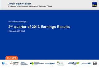 Page 30
Conference Call
2nd quarter of 2013 Earnings Results
07.31.2013
Alfredo Egydio Setubal
Executive Vice-President and Investor Relations Officer
 