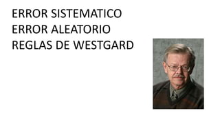 ERROR SISTEMATICO
ERROR ALEATORIO
REGLAS DE WESTGARD
 