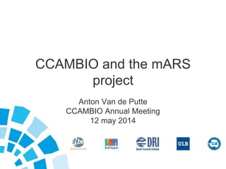 CCAMBIO and the mARS
project
Anton Van de Putte
CCAMBIO Annual Meeting
12 may 2014
 