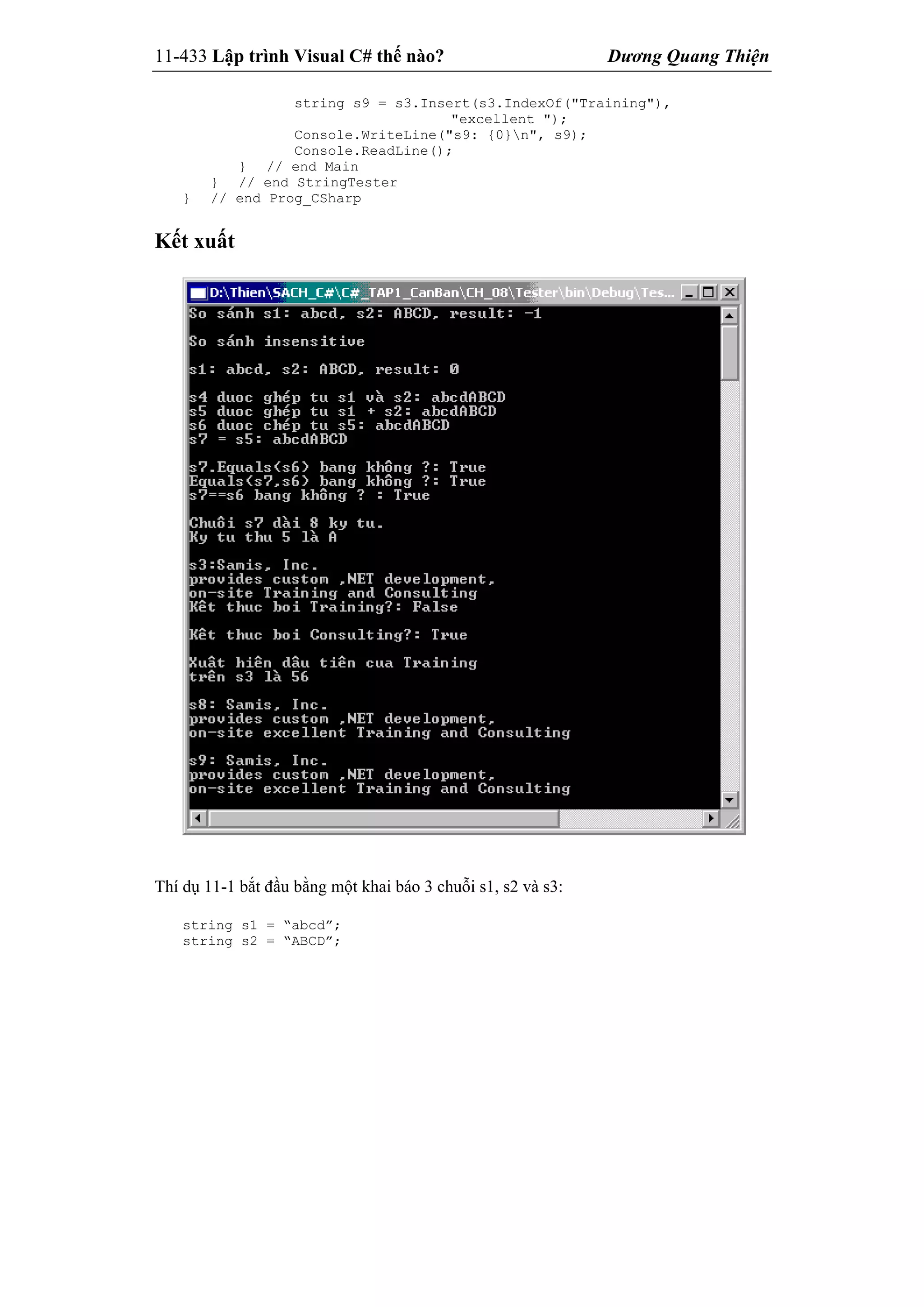 11-433 Lập trình Visual C# thế nào? Dương Quang Thiện
string s9 = s3.Insert(s3.IndexOf("Training"),
"excellent ");
Console.WriteLine("s9: {0}n", s9);
Console.ReadLine();
} // end Main
} // end StringTester
} // end Prog_CSharp
Kết xuất
Thí dụ 11-1 bắt đầu bằng một khai báo 3 chuỗi s1, s2 và s3:
string s1 = “abcd”;
string s2 = “ABCD”;
 