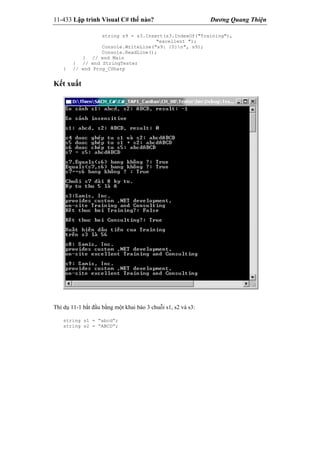 11-433 Lập trình Visual C# thế nào? Dương Quang Thiện
string s9 = s3.Insert(s3.IndexOf("Training"),
"excellent ");
Console.WriteLine("s9: {0}n", s9);
Console.ReadLine();
} // end Main
} // end StringTester
} // end Prog_CSharp
Kết xuất
Thí dụ 11-1 bắt đầu bằng một khai báo 3 chuỗi s1, s2 và s3:
string s1 = “abcd”;
string s2 = “ABCD”;
 