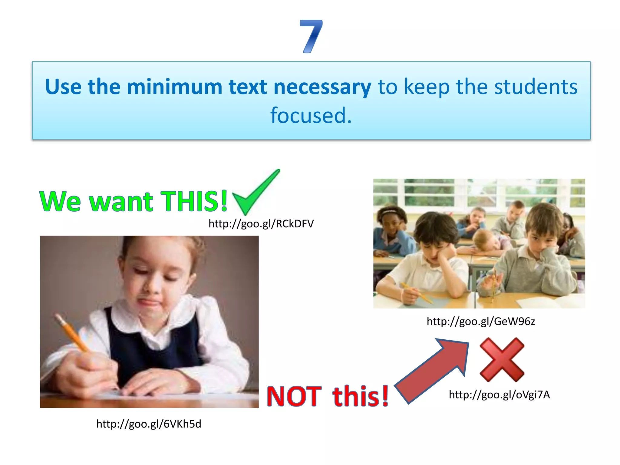 Use the minimum text necessary to keep the students
focused.
http://goo.gl/6VKh5d
http://goo.gl/GeW96z
http://goo.gl/RCkDFV
http://goo.gl/oVgi7A
 