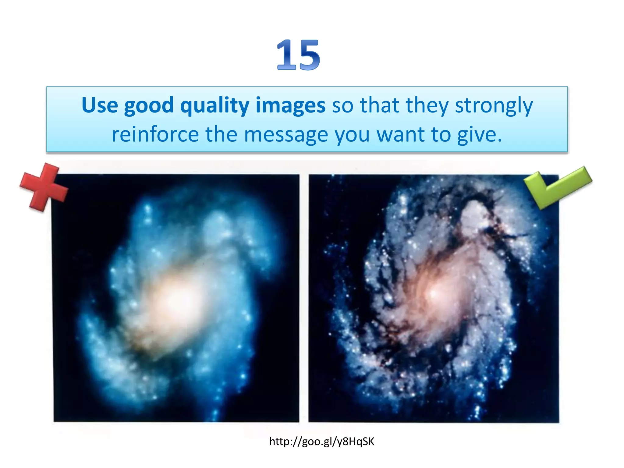 Use good quality images so that they strongly
reinforce the message you want to give.
http://goo.gl/y8HqSK
 