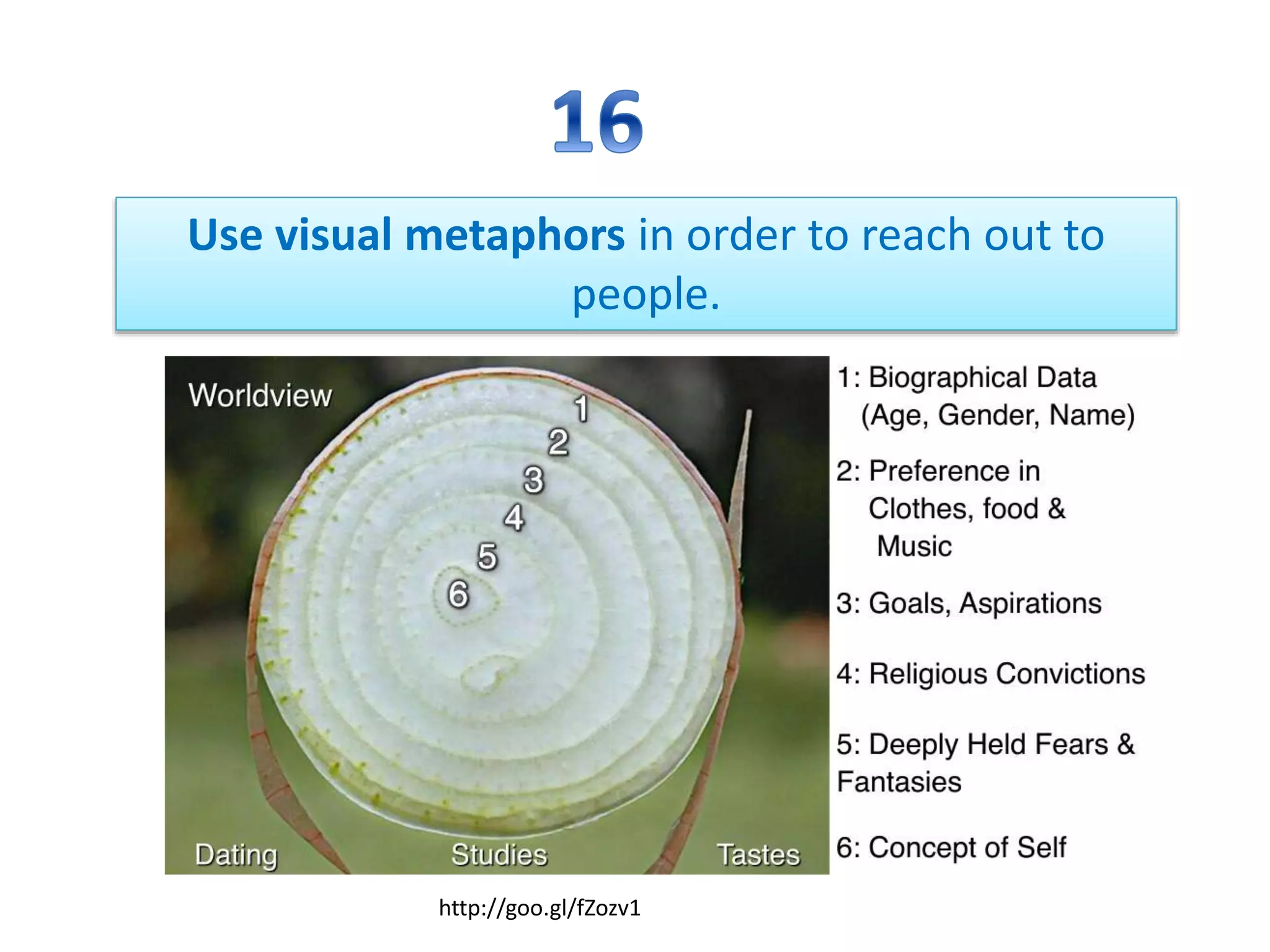 Use visual metaphors in order to reach out to
people.
http://goo.gl/fZozv1
 