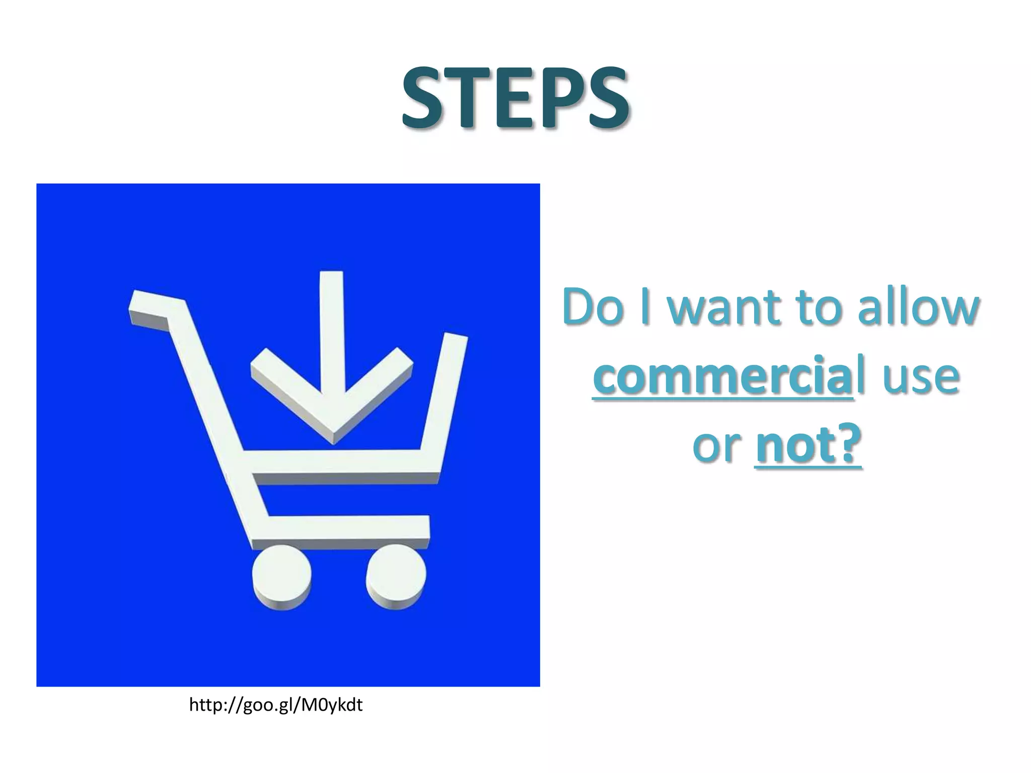 STEPS
Do I want to allow
commercial use
or not?
http://goo.gl/M0ykdt
 