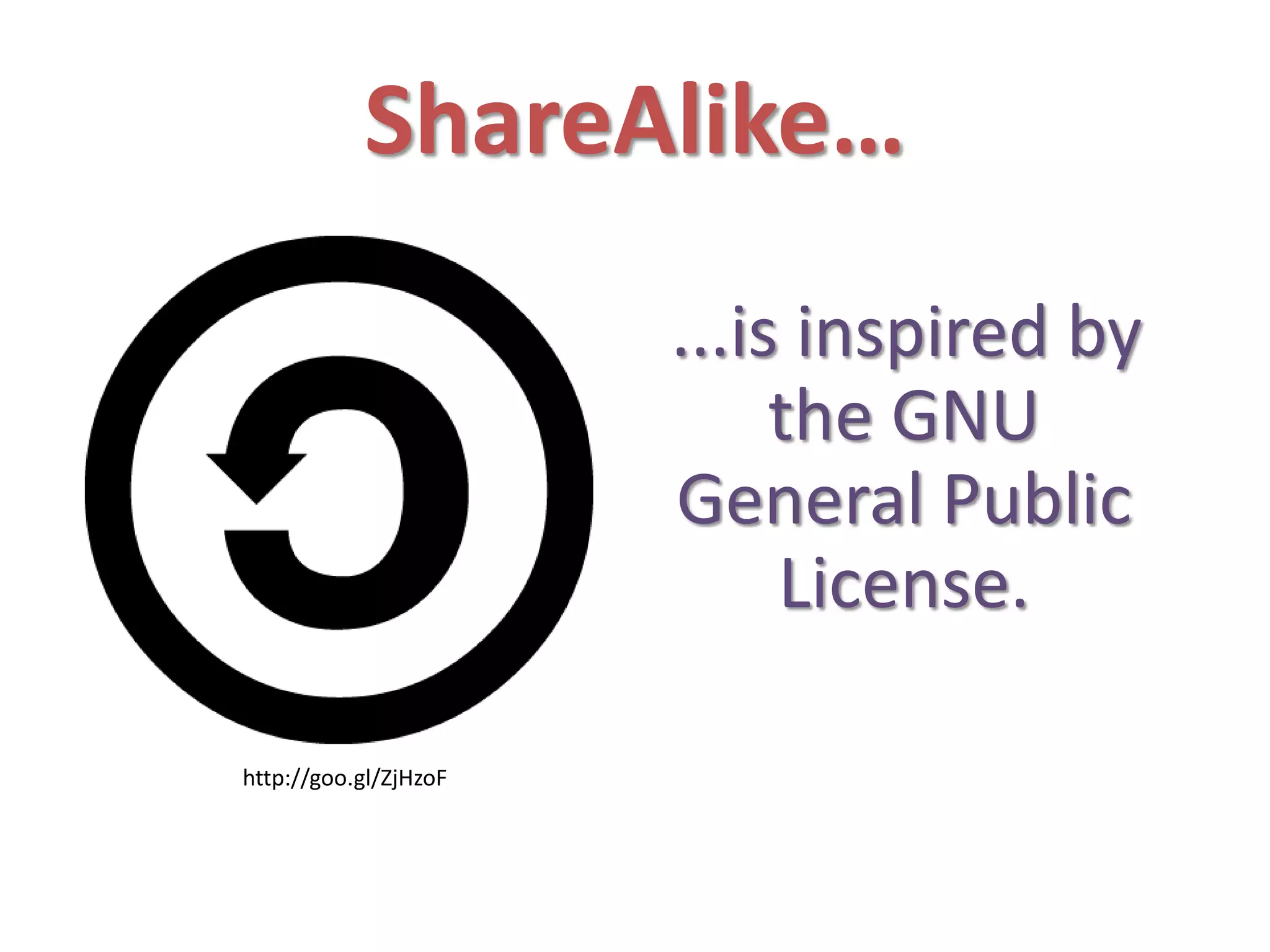 ShareAlike…
...is inspired by
the GNU
General Public
License.
http://goo.gl/ZjHzoF
 