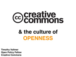 & the culture of
                 OPENNESS
Timothy Vollmer
Open Policy Fellow
Creative Commons
 