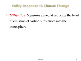    Mitigation: Measures aimed at reducing the level
    of emission of carbon substances into the
    atmosphere




                        Markos                    4
 