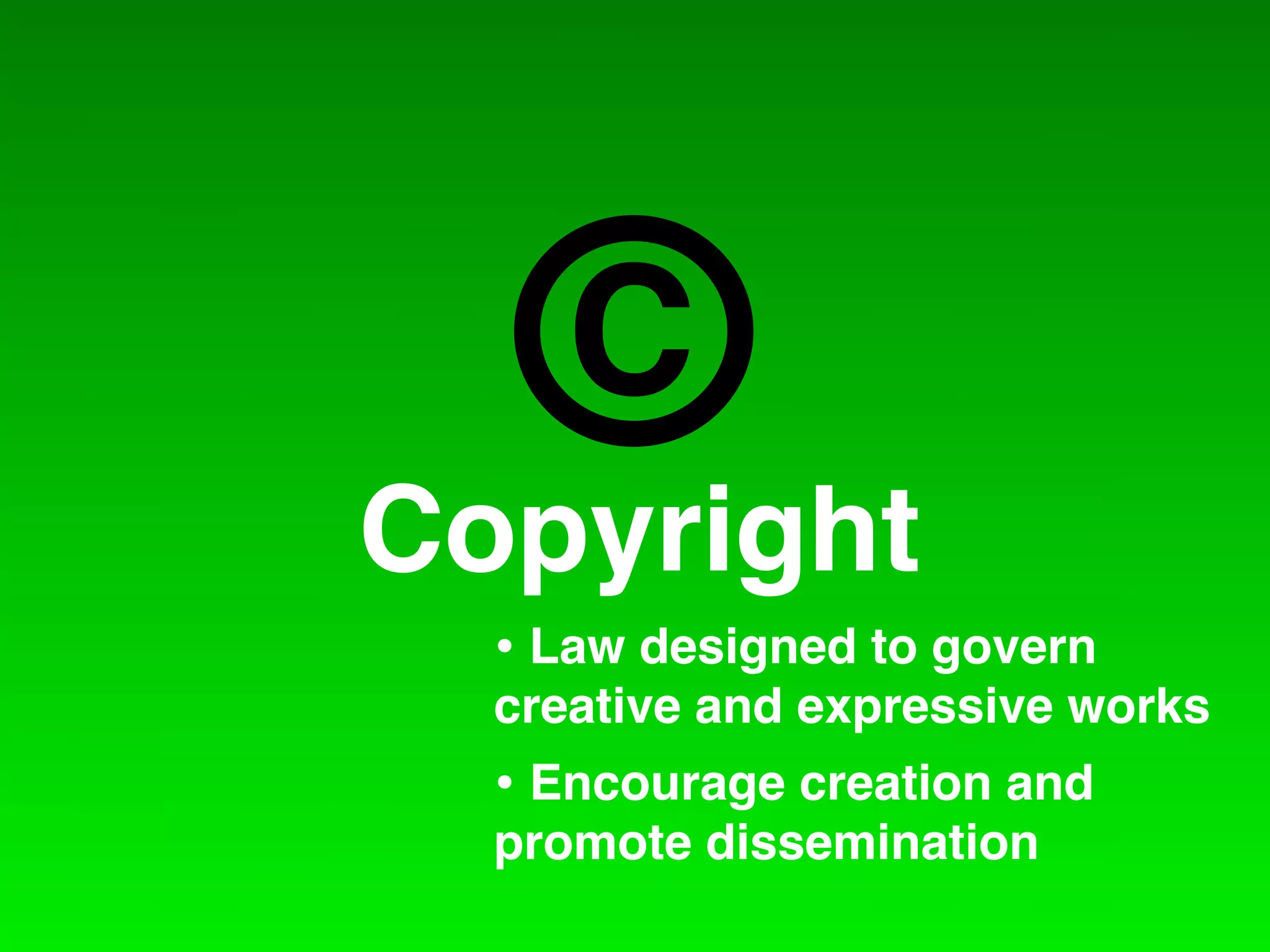C
Copyright
  • Law designed to govern
  creative and expressive works
  • Encourage creation and
  promote dissemination
 