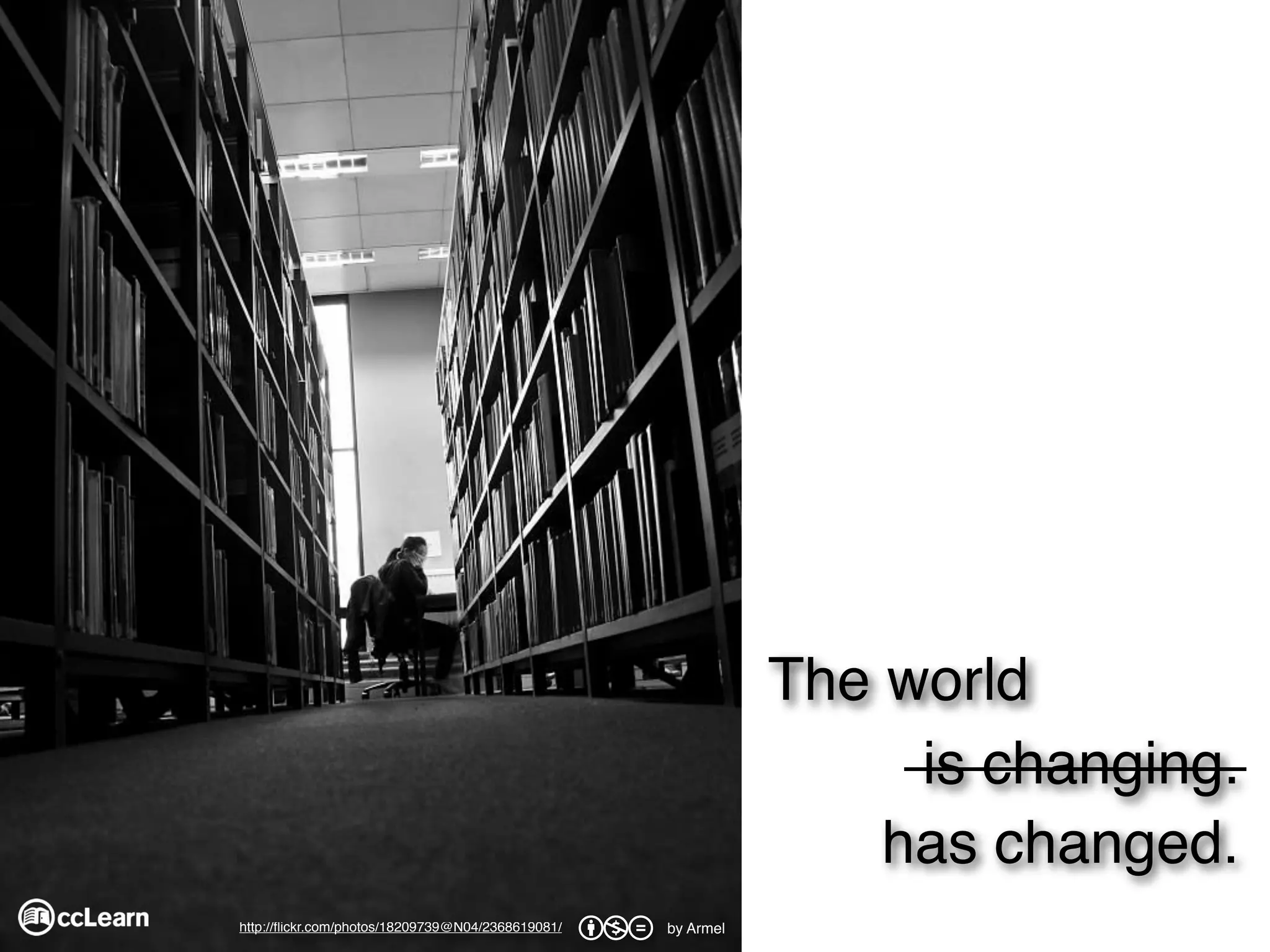 The world
                                                                             is changing.
                                                                            has changed.
http://ﬂickr.com/photos/18209739@N04/2368619081/
                                                   Tebndxt   by Armel
 