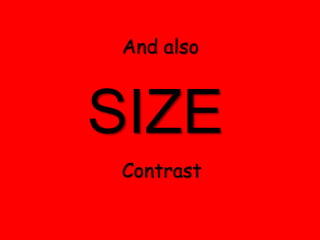 And also

SIZE
Contrast

 