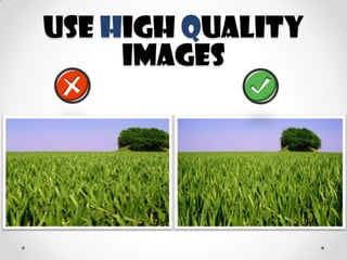 Use High Quality
images

 