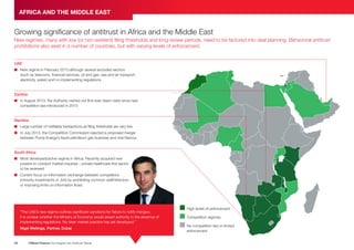 AFRICA AND THE MIDDLE EAST
Growing significance of antitrust in Africa and the Middle East
New regimes, many with low (or non-existent) filing thresholds and long review periods, need to be factored into deal planning. Behavioral antitrust
prohibitions also exist in a number of countries, but with varying levels of enforcement.
UAE
n
New regime in February 2013 although several excluded sectors
(such as telecoms, financial services, oil and gas, sea and air transport,
electricity, water) and no implementing regulations
Zambia
n August 2013, the Authority carried out first-ever dawn raids since new
In
competition law introduced in 2010
Namibia
n
Large number of notifiable transactions as filing thresholds are very low
n July 2013, the Competition Commission rejected a proposed merger
In
between Puma Energy’s liquid petroleum gas business and rival Namox
South Africa
n
Most developed/active regime in Africa. Recently acquired new
powers to conduct market inquiries – private healthcare first sector
to be reviewed
Current focus on information exchange between competitors
n
(minority investments or JVs) by prohibiting common staff/directors
or imposing limits on information flows
“The UAE’s new regime outlines significant sanctions for failure to notify mergers.
It is unclear whether the Ministry of Economy would assert authority in the absence of
implementing regulations. No clear market practice has yet developed.”
Nigel Wellings, Partner, Dubai
22
Clifford Chance Our Insights into Antitrust Trends
High levels of enforcement
Competition regimes
N
o competition law or limited
enforcement
