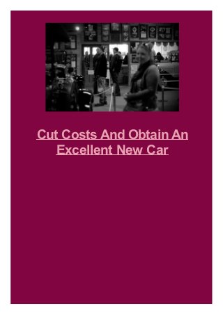 Cut Costs And Obtain An
Excellent New Car
 