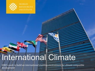 International Climate
WRI's work to build an international enabling environment for climate compatible
development
 