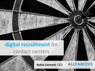 digital recruitment for
    contact centers

             Robin Leonard, CEO
 