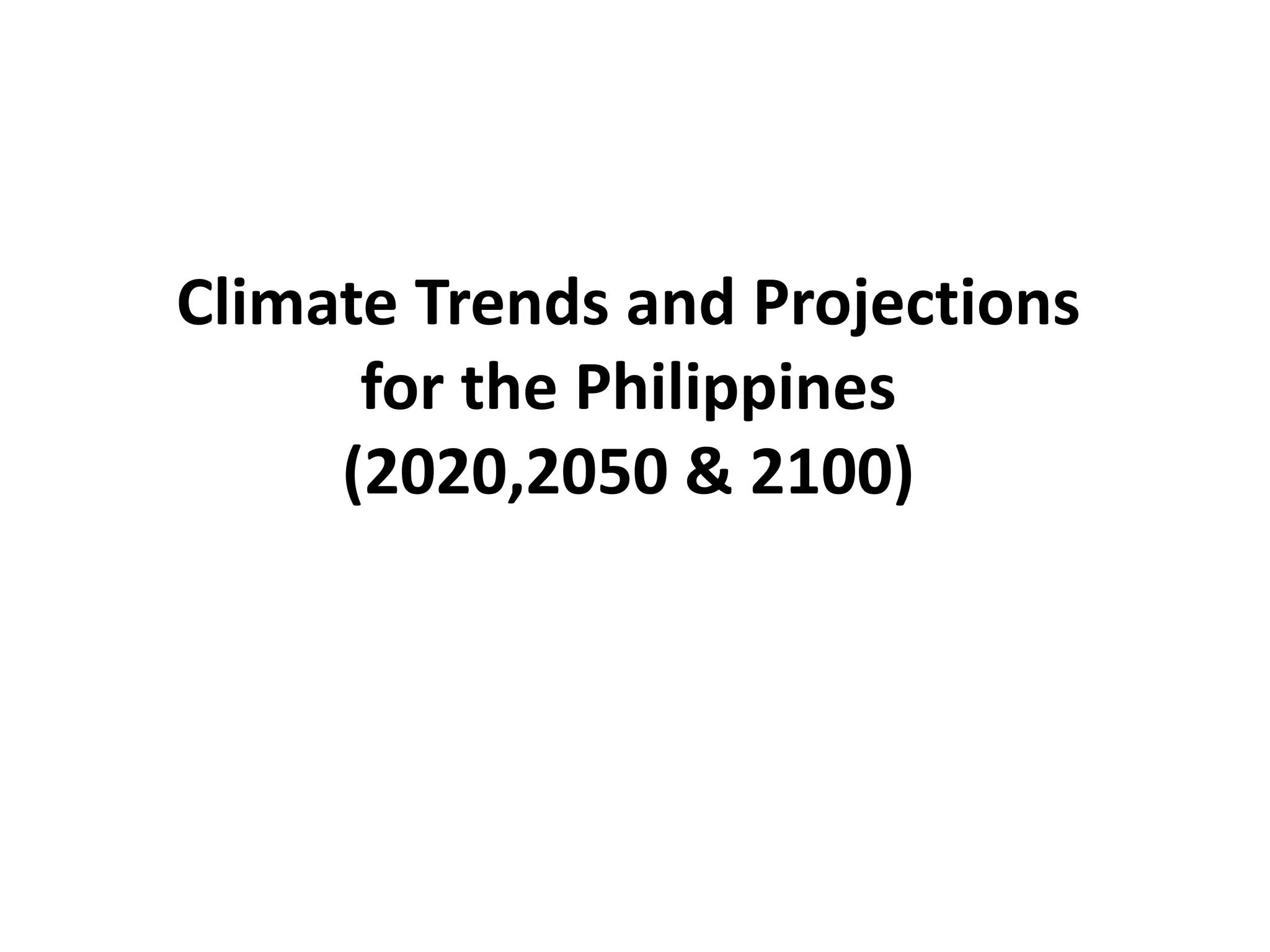 Climate Trends and Projections
for the Philippines
(2020,2050 & 2100)
 