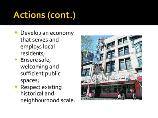Develop an economy that serves and employs local residents; Ensure safe, welcoming and sufficient public spaces; Respect existing historical and neighbourhood scale. 