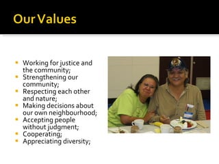 Working for justice and the community; Strengthening our community;  Respecting each other and nature; Making decisions about our own neighbourhood; Accepting people without judgment; Cooperating; Appreciating diversity; 