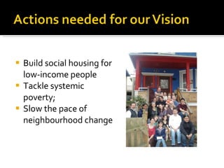 Build social housing for low-income people Tackle systemic poverty; Slow the pace of neighbourhood change 