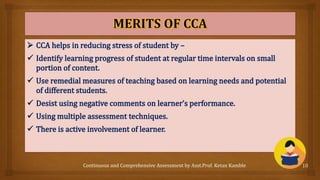 Continuous and Comprehensive Assessment by Asst.Prof. Ketan Kamble 10
 
