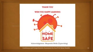 Continuous and Comprehensive Assessment by Asst.Prof. Ketan Kamble 14
THANK YOU
WISH YOU HAPPY LEARNING
Acknowledgement : Bhupendra Shrike (Typewriting)
 