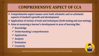 Continuous and Comprehensive Assessment by Asst.Prof. Ketan Kamble 4
 