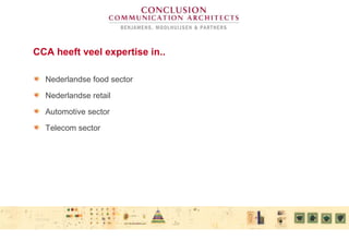 CCA heeft veel expertise in..
Nederlandse food sector
Nederlandse retail
Automotive sector
Telecom sector
 
