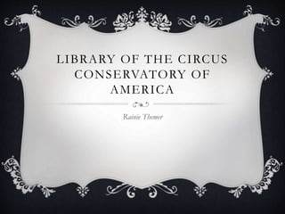 LIBRARY OF THE CIRCUS
CONSERVATORY OF
AMERICA
Rainie Themer
 
