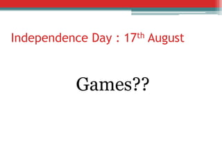 Independence Day : 17th August

Games??

 