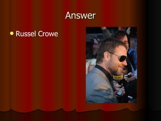 Answer Russel Crowe 