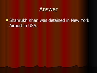 Answer Shahrukh Khan was detained in New York Airport in USA. 