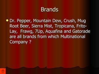 Brands Dr. Pepper, Mountain Dew, Crush, Mug Root Beer, Sierra Mist, Tropicana, Frito-Lay,  Frawg, 7Up, Aquafina and Gatorade are all brands from which Multinational Company ? 