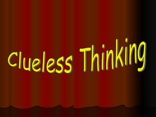 Clueless Thinking 