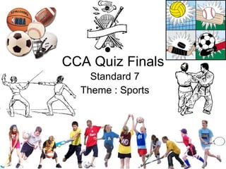 CCA Quiz Finals Standard 7 Theme : Sports 