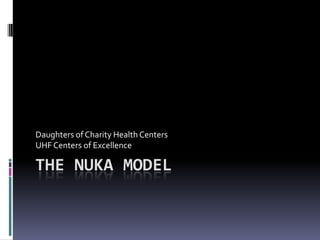 The Nuka Model Daughters of Charity Health Centers UHF Centers of Excellence 