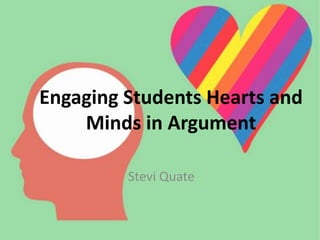 Engaging Students Hearts and
Minds in Argument
Stevi Quate
 