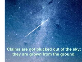 Claims are not plucked out of the sky;
they are grown from the ground.
 