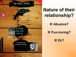 Nature of their
relationship?
 Abusive?
 Fun-loving?
 Or?
 