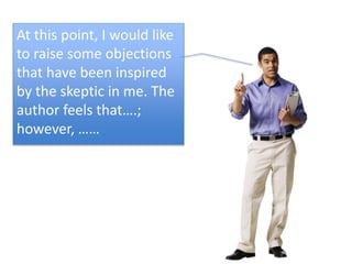 At this point, I would like
to raise some objections
that have been inspired
by the skeptic in me. The
author feels that….;
however, ……
 