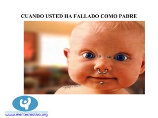 CUANDO USTED HA FALLADO COMO PADRE 