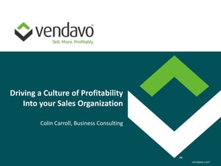 Driving a Culture of Profitability
    Into your Sales Organization

         Colin Carroll, Business Consulting
 
