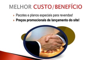  Pacotes e planos especiais para revendas!
 Preços promocionais de lançamento do site!
 