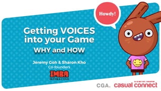 Getting VOICES 
into your Game
Jeremy Goh & Sharon Kho
Co-founders
WHY and HOW
Howdy!
 