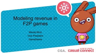 Modeling revenue in
F2P games
Maciej Mróz
Vice President
GameDesire
 