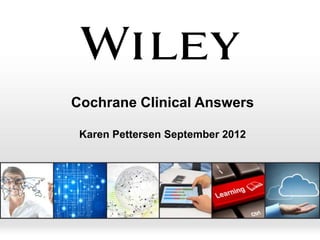 Cochrane Clinical Answers

 Karen Pettersen September 2012
 