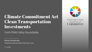 v1.5
Steven Hershkowitz
TRANSPORTATION ELECTRIFICATION POLICY LEAD
11.16.2023
Climate Commitment Act
Clean Transportation
Investments
Forth PNW Utility Roundtable
 