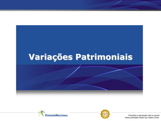 Permitida a reprodução total ou parcial
desta publicação desde que citada a fonte.
Variações Patrimoniais
 
